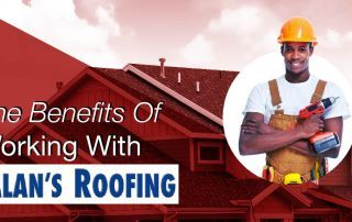 The Benefits Of Working With Alan's Roofing