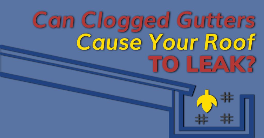 Can Clogged Gutters Cause Your Roof To Leak?
