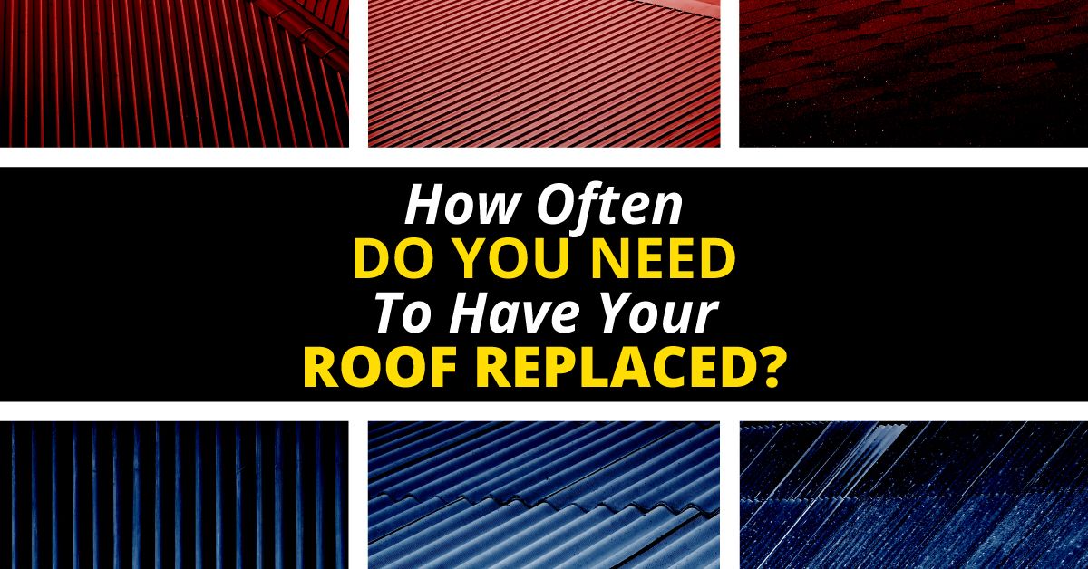 How Often Do You Need To Have Your Roof Replaced?