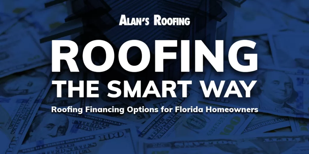 Alan's Roofing Blog Roofing The Smart Way: Roofing Financing Options For Florida Homeowners