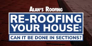 Alans Roofing Blog. Re-roofing your house: Can it be done in sections?