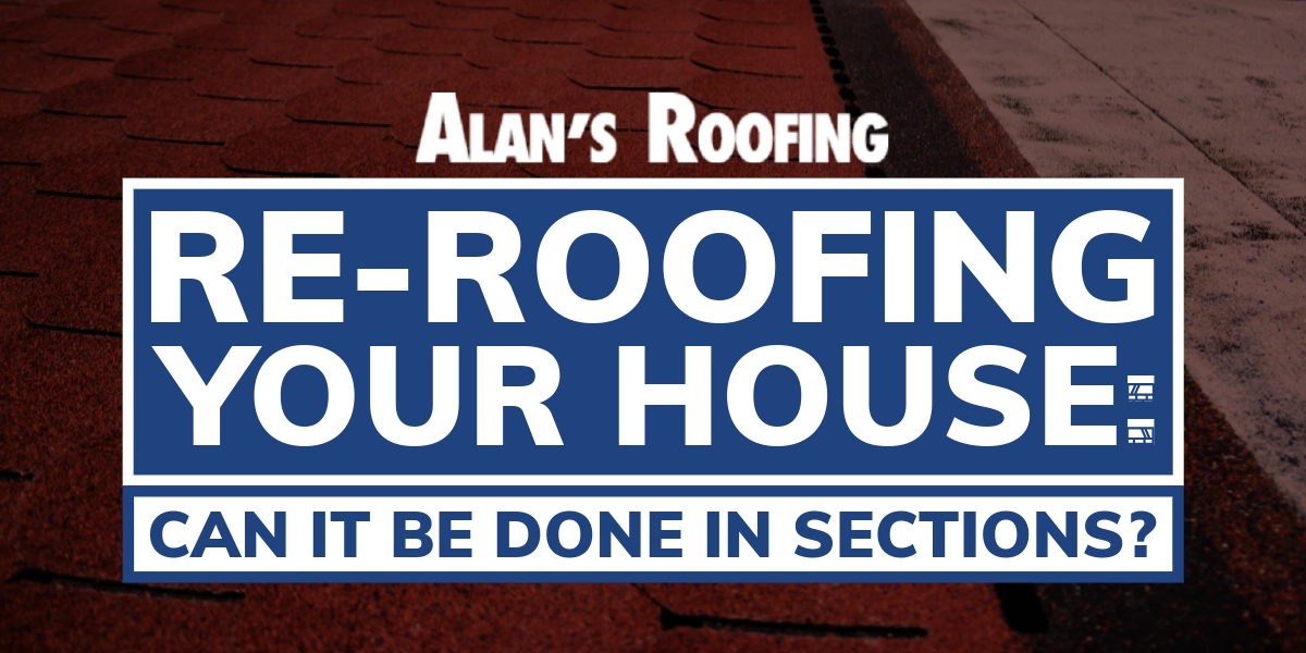 Alans Roofing Blog. Re-roofing your house: Can it be done in sections?