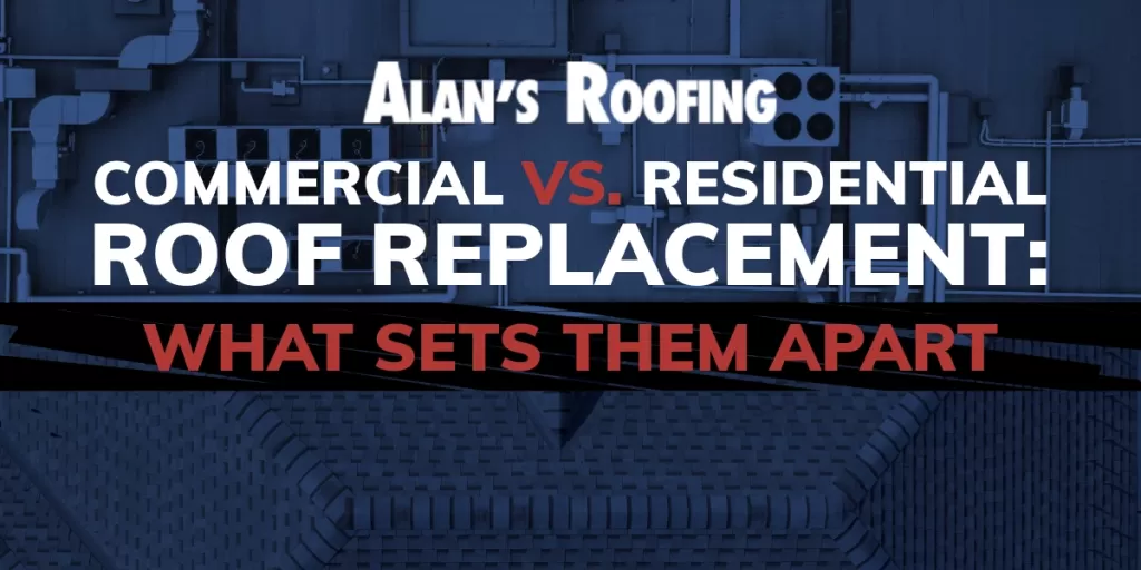 Alans Roofing Blog image with a commercial roof in the background with the title in the foreground: Commercial vs. Residential Roof Replacement: What Sets Them Apart 